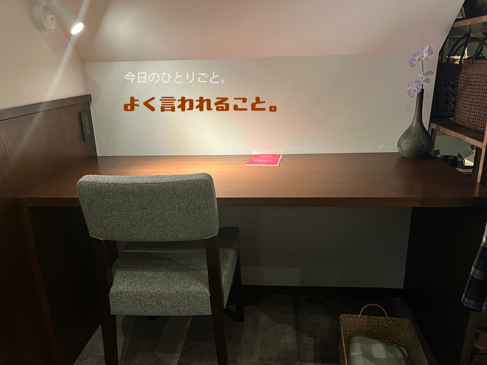 今日のひとりごと。「よく言われること」
