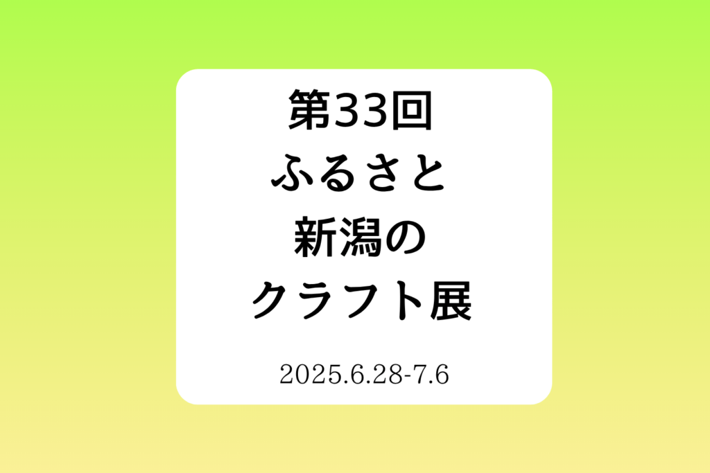 第33回　ふるさと新潟のクラフト展